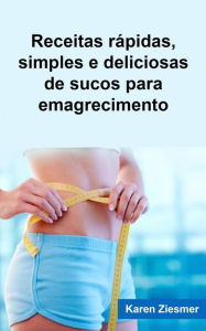 Title: Receitas rápidas, simples e deliciosas de sucos para emagrecimento, Author: Karen Ziesmer