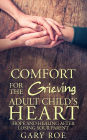 Comfort for the Grieving Adult Child's Heart: Hope and Healing After Losing Your Parent