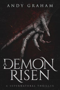 Title: A Demon Risen: A Supernatural Thriller (The Risen World, #3), Author: Andy Graham