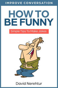 Title: How To Be Funny, Author: David Nerehtur