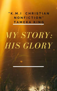 Title: My Story: His Glory, Author: Tameka King