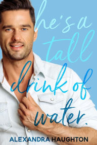 Title: He's a Tall Drink of Water (Local Honey, #1), Author: Alexandra Haughton