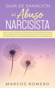 Title: Guía de sanación del abuso narcisista: ¡Sigue la guía esencial de recuperación de narcisistas, sana y deja atrás una relación emocional abusiva! ¡Recupérate del narcisismo, Author: Marcos Romero