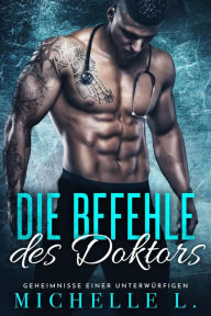 Title: Die Befehle des Doktors (Geheimnisse einer Unterwürfigen, #2), Author: Michelle L.