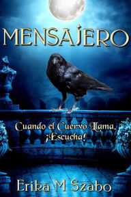 Title: Mensajero: Cuando el Cuervo Llama, ¡Escucha!, Author: Erika M Szabo