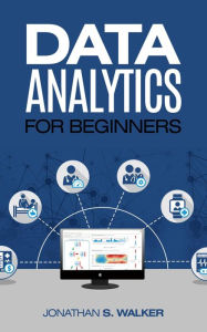 Title: Data Analytics For Beginners, Author: Jonathan S. Walker
