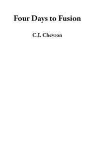 Title: Four Days to Fusion, Author: C.I. Chevron