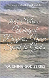 Title: 365 Silver-Winged Prayers: Your Spirit to God's (Touching God, #3), Author: Katheryn Maddox Haddad