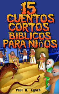 Title: 15 Cuentos Cortos Bíblicos para Niños, Author: Paul A. Lynch