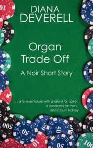 Title: Organ Trade Off: A Noir Short Story, Author: Diana Deverell