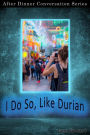 I Do So, Like Durian (After Dinner Conversation, #23)