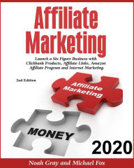 Title: Affiliate Marketing 2020: Launch a Six-Figure Business with Clickbank Products, Affiliate Links, Amazon Affiliate Program, and Internet Marketing [2nd Edition], Author: Noah Gray