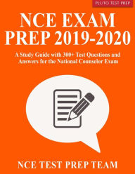 Title: NCE Exam Prep 2019-2020: A Study Guide with 300+ Test Questions and Answers for the National Counselor Exam, Author: NCE Test Prep Team