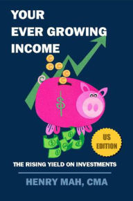 Title: Your Ever Growing Income US Edition, Author: Henry Mah