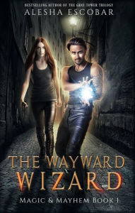 Title: The Wayward Wizard (Magic and Mayhem, #1), Author: Alesha Escobar