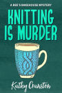 Knitting is Murder (Bee's Bakehouse Mysteries, #2)