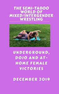 Title: The Semi-Taboo World of Mixed/Intergender Wrestling. December 2019. Underground, Dojo and At-Home Female Victories, Author: Ken Phillips