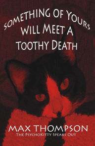 Title: The Psychokitty Speaks Out: Something Of Yours Will Meet a Toothy Death, Author: Max Thompson