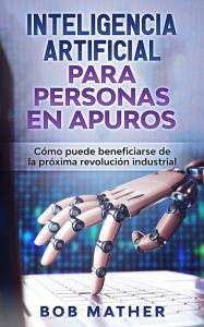 Title: Inteligencia Artificial Para Personas en Apuros, Author: Bob Mather