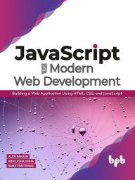 Title: JavaScript for Modern Web Development: Building a Web Application Using HTML, CSS, and JavaScript, Author: Alok Ranjan