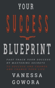 Title: Your Success Blueprint (Success Mastery, #1), Author: vanessa gowora