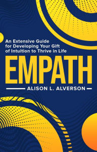 Title: Empath: An Extensive Guide for Developing Your Gift of Intuition to Thrive in Life (Empath Series Book 1), Author: Alison L. Alverson
