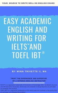 Title: Easy Academic English and Writing for IELTST and TOEFL iBT®, Author: Winn Trivette II