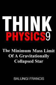 Title: The Minimum Mass Limit of a Gravitationally Collapsed Star (Think Physics, #9), Author: Balungi Francis