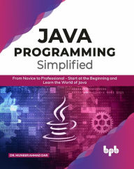 Title: JAVA Programming Simplified: From Novice to Professional - Start at the Beginning and Learn the World of Java, Author: Dr. Muneer Ahmad Dar