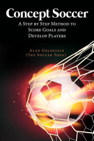 Title: Concept Soccer : A Step by Step Method to Score Goals and Develop Players, Author: Alan Goldstein