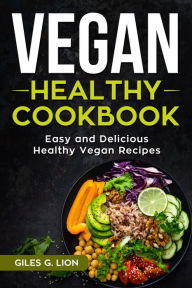 Title: Vegan Healthy Cookbook: Easy and Delicious Healthy Vegan Recipes, Author: Giles G. Lion