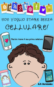 Title: Non voglio stare senza cellulare! (Non voglio...!, #6), Author: A.P. Hernández