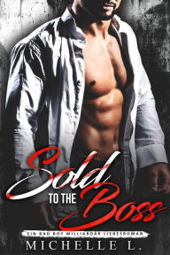 Title: Sold to the Boss: Ein Bad Boy Milliardär Liebesroman (Geheimnisse einer Unterwürfigen, #6), Author: Michelle L.