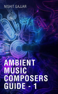 Title: Ambient Music Composers Guide - 1, Author: Nishit Gajjar