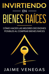 Title: Invirtiendo en Bienes Raíces: Cómo hacer las mejores decisiones posibles al comprar bienes raíces, Author: JAIME VENEGAS