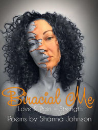 Title: Biracial Me Love & Pain = Strength, Author: Shanna Johnson