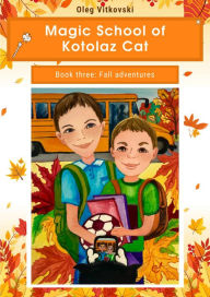 Title: Magic School of Kotolaz Cat Book Three. Fall Adventures, Author: Oleg Vitkovski