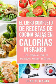 Title: El Libro Completo de Recetas de Cocina Bajas en Calorías in Spanish/ The Complete Book of Low-Calorie Recipes in Spanish, Author: Charlie Mason