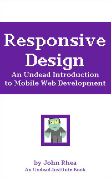 Responsive Design: An Undead Introduction to Mobile Web Development (Undead Institute)