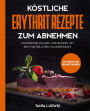 Köstliche Erythrit Rezepte zum Abnehmen: Zuckerfrei kochen und backen mit dem natürlichen Zuckerersatz. Mit Punkten und Nährwertangaben
