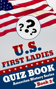 Title: U.S. First Ladies Quiz Book (American History Quiz Series, #2), Author: T. Buburuz