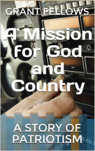 Title: A Mission for God and Country, Author: GRANT FELLOWS