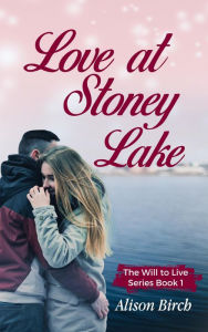 Title: Love at Stoney Lake (Will to Live, #1), Author: Alison Birch