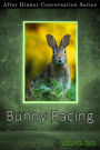 Bunny Racing (After Dinner Conversation, #10)