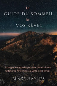 Title: Le Guide Du Sommeil De Vos Rêves: Stratégies Et Habitudes Pour Bien Dormir Afin De Renforcer La Performance, La Santé Et Le Bonheur, Author: Blake Haynes