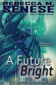 Title: A Future Bright: 5 Science Fiction Stories, Author: Rebecca M. Senese