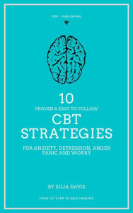 Title: 10 Proven and Easy to Follow CBT Strategies for Anxiety, Depression, Anger, Panic and Worry, Author: Julia Davis