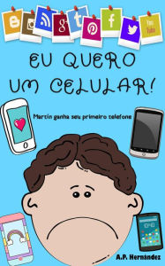 Title: Eu quero um celular! (Não quero...!, #6), Author: A.P. Hernández