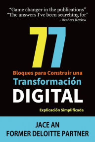 Title: 77 Bloques para Construir una Transformación Digital: Explicación Simplificada (COMPUTADORAS / Web / Blogs / NEGOCIOS & ECONOMÍA / Emprendimientos), Author: Jace An