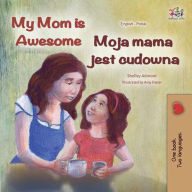 Title: My Mom is Awesome Moja mama jest cudowna (English Polish Bilingual Collection), Author: Shelley Admont